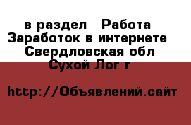  в раздел : Работа » Заработок в интернете . Свердловская обл.,Сухой Лог г.